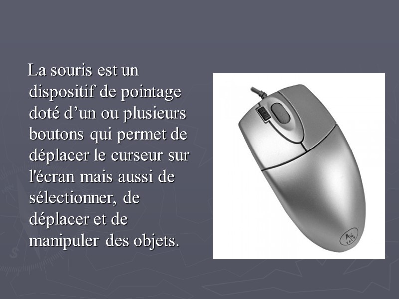 La souris est un dispositif de pointage doté d’un ou plusieurs boutons qui permet